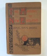 THE MAKING OF NEW ENGLAND 1580-1643 Samuel Adams Drake Hardcover 1898 Nice Copy