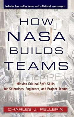 How NASA Builds Teams: Mission Critical Soft Skills for Scientists, Engineers, a