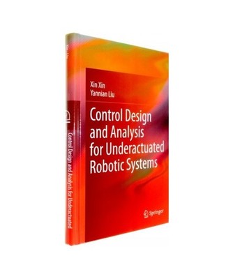 Control Design and Analysis for Underactuated Robotic Systems, Yannian Liu, Xin 