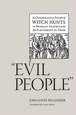 Evil People: A Comparative Study of Witch Hunts in Swabian Austria and the: New
