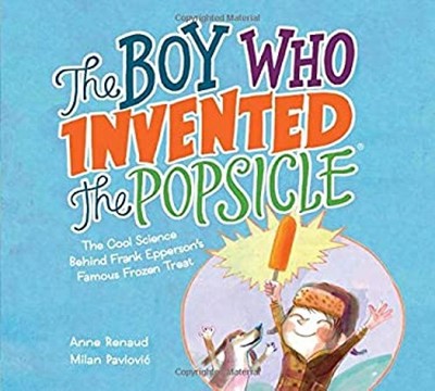 The Boy Who Invented the Popsicle : The Cool Science Behind Frank