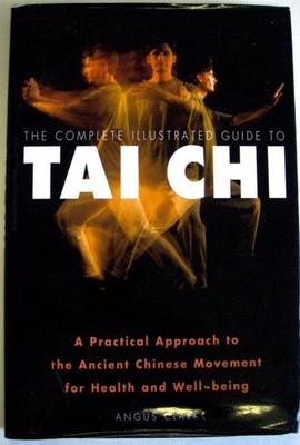 The complete illustrated guide to tai chi: A practical approach to the ancie...