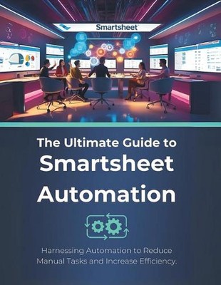 The Ultimate Guide to Smartsheet Automation: Harnessing Automation to Reduce Man