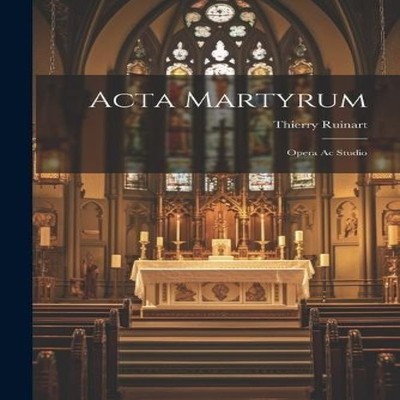 Acta Martyrum Opera Ac Studio Thierry Ruinart Paperback Creative