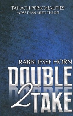 Double Take 2: Tanach Personalities - More Than Meets The Eye by Rabbi Jesse Hor