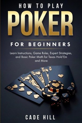 How to Play Poker for Beginners: Learn Instructions, Game Rules, Expert Strategi