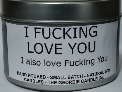 I F**king Love you - I also Love F**king You.....Fresh Linen scented Natural Soy