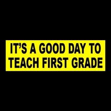 "IT'S A GOOD DAY TO TEACH FIRST GRADE" teacher teaching STICKER decal sign funny