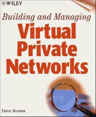 Building and Managing Virtual Private Networks by Kosiur, Dave