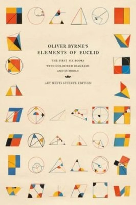Oliver Byrne's Elements of Euclid The First Six Books with Colour