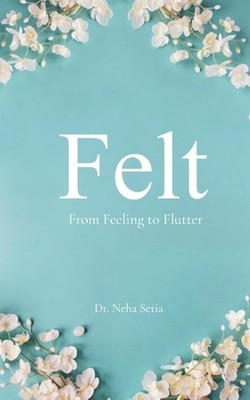 Felt (Edition1st) by Dr Neha Setia Paperback Book