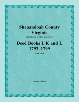 Shenandoah County, Virginia, Deed Book Series, Volume 3, Deed Books I, K, L...