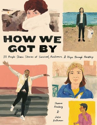 How We Got By: 111 People Share Stories of Survival, Resilience, and Hope th...