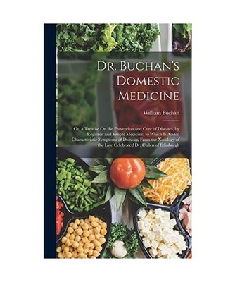 Dr. Buchan's Domestic Medicine: Or, a Treatise On the Prevention and Cure of Dis