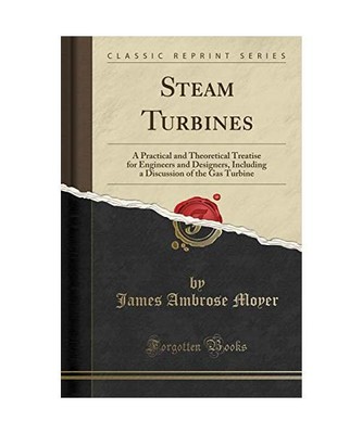 Steam Turbines: A Practical and Theoretical Treatise for Engineers and Designers