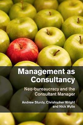 Management as Consultancy Neo-bureaucracy and the Consultant Manager Sturdy