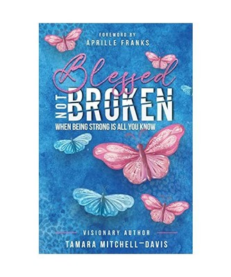 Blessed Not Broken: When Being Strong Is All You Know, Tamara Mitchell-Davis