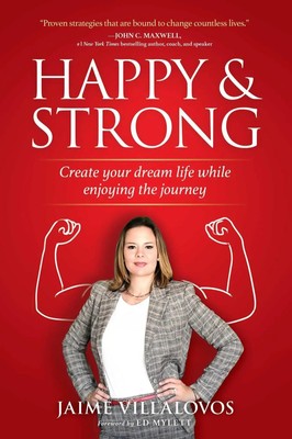 Happy and Strong: Create Your Dream Life While Enjoying the Journey | Villalovos