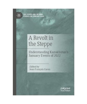 A Revolt in the Steppe: Understanding Kazakhstan s January Events of 2022 
