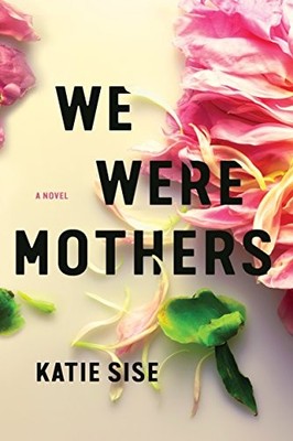 We Were Mothers: A Novel, Sise, Katie