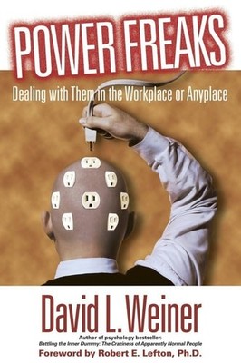 Power Freaks: Dealing With Them in the Workplace or Anyplace by Weiner, David L.