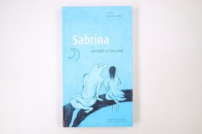 47684 Ulrike Keller SABRINA ODER AM ENDE IST DAS KNIE Roman HC