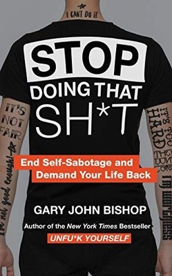 Stop Doing That Sh*t: End Self-Sabotage and Dem... by Bishop, Gary John Hardback