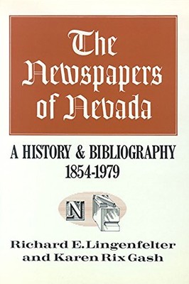 THE NEWSPAPERS OF NEVADA: A HISTORY AND BIBLIOGRAPHY, By Richard E. Lingenfelter