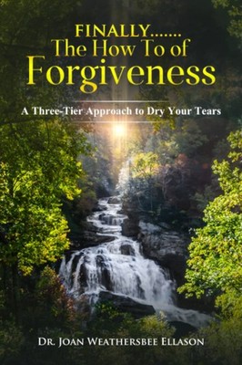 Finally.......the How To of Forgiveness: A Three-Tier Approach to Dry Your T...