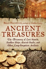 Ancient Treasures: The Discovery of Lost Hoards, Sunken Ships, Buried Vaults, an