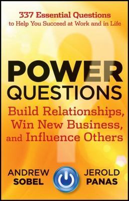 Power Questions : Build Relationships, Win New Business, and Influence Others...
