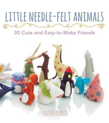 Little Needle-felt Animals: 20 Cute and Easy-to-Make Friends - Parker, Gretel