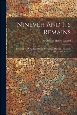 Nineveh And Its Remains: A Narrative Of An Expedition To Assyria During The Year