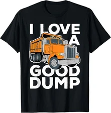 NEW LIMITED I Love a Good Dump Funny Dump Truck Driver Best Tee T-Shirt S-3XL