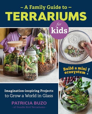 Ein Familienführer für Terrarien für Kinder: Fantasie inspirierende Projekte zum Anbauen eines 