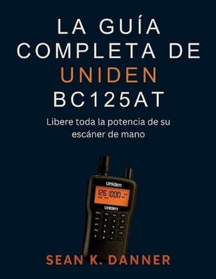 La Gua Completa de Uniden Bc125at: Libere toda la potencia de su esc?ner de mano