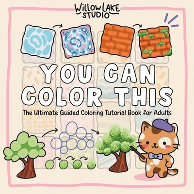 You Can Color This: The Ultimate Guided Coloring Tutorial Book for Adults   Step