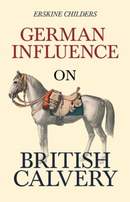 German Influence On British Cavalry: With An Excerpt From Remembering Sion ...