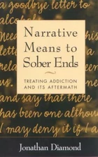 Narrative Means to Sober Ends : Treating Addiction and Its Afterm
