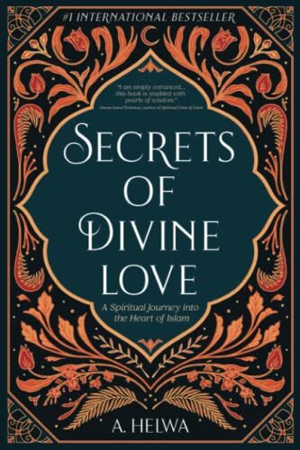 Secrets of Divine Love: A Spiritual Journey into the Heart of Islam By A. Helwa