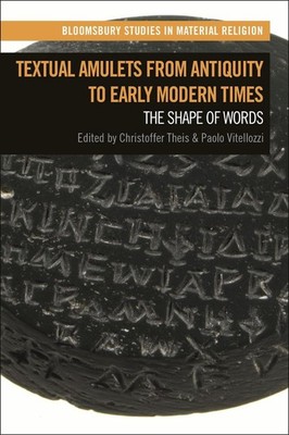 Textual Amulets from Antiquity to Early Modern Times: The Shape of Words by Chri