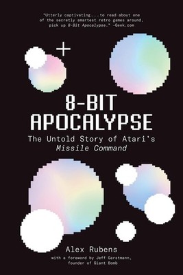 8-Bit Apocalypse: The Untold Story of Atari's Missile Command by Alex Rubens (En