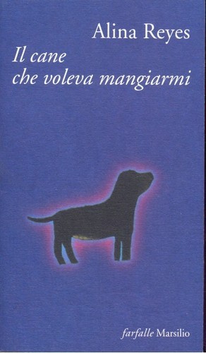 IL CANE CHE VOLEVA MANGIARMI REYES ALINA MARSILIO 2001 FARFALLE