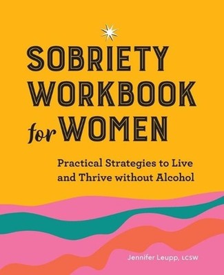 Sobriety Workbook for Women: Practical Strategies to Live and Thrive Without Alc