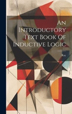 An Introductory Text Book Of Inductive Logic by Ray [Hardback]