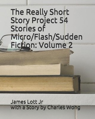 The Really Short Story Project 54 Stories of Micro/Flash/Sudden Fiction: Volume