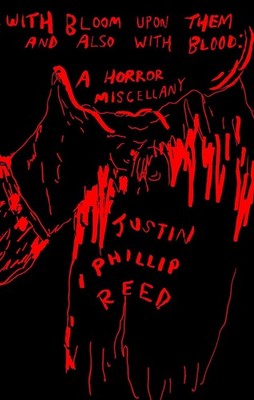 With Bloom Upon Them and Also with Blood: A Horror Miscellany by Justin Phillip 