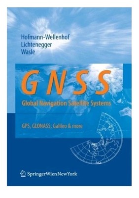 GNSS - GLOBAL NAVIGATION SATELLITE SYSTEMS: GPS, GLONASS, By Bernhard & Herbert