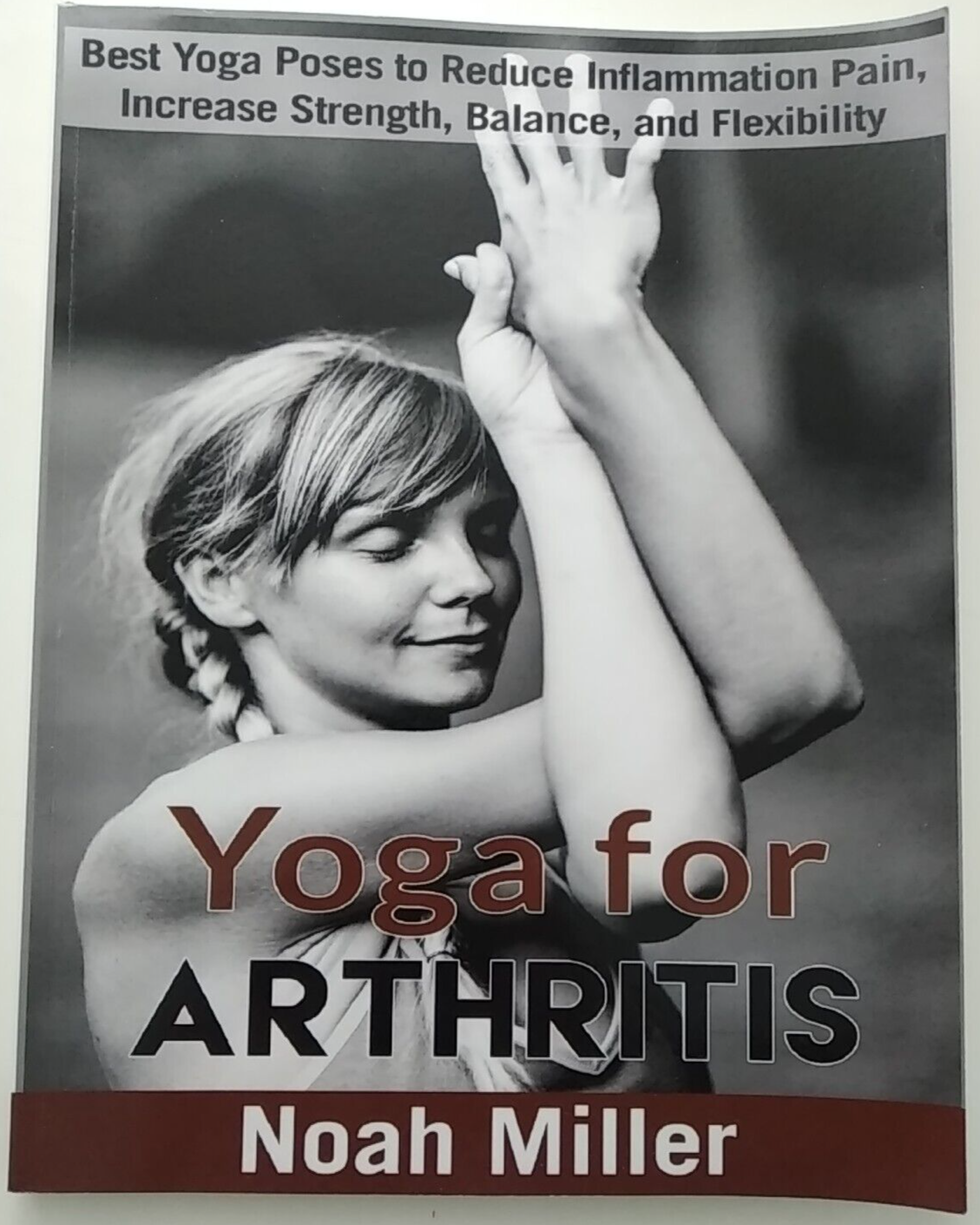 Yoga for Arthritis: Best Yoga Poses to Reduce I... by Noah Miller 2017 Paperback
