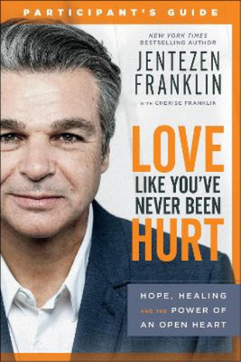 Love Like Youve Never Been Hurt Participants Guide: Hope, Healing and the Power 